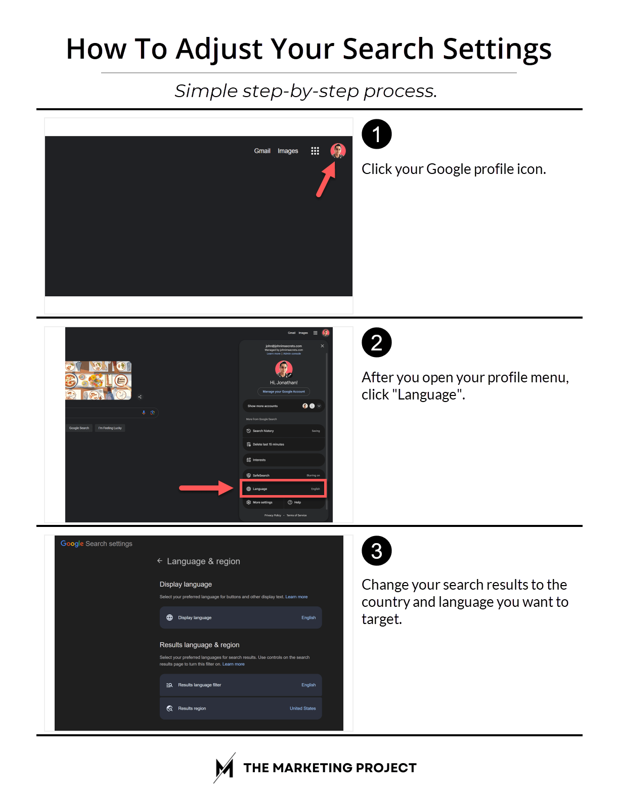 The simple three step process you should follow to adjust your Google search settings. 1) Click your profile icon, 2) Click "language," and 3) change your search results to the country and language of your preference.